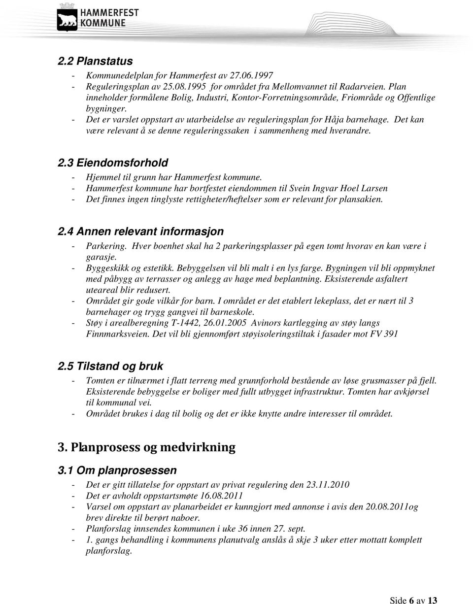 Det kan være relevant å se denne reguleringssaken i sammenheng med hverandre. 2.3 Eiendomsforhold - Hjemmel til grunn har Hammerfest kommune.