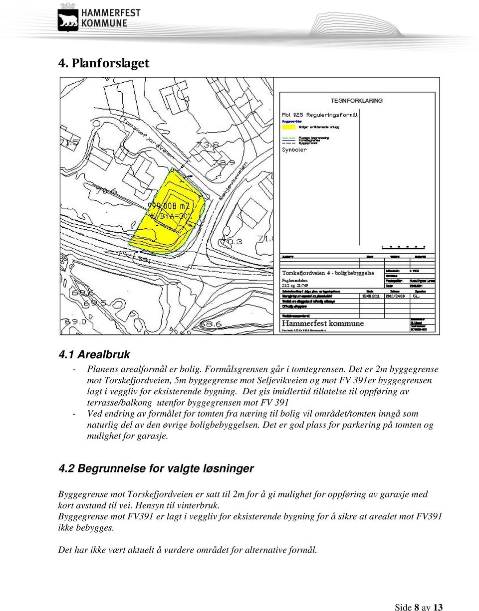 Det gis imidlertid tillatelse til oppføring av terrasse/balkong utenfor byggegrensen mot FV 391 - Ved endring av formålet for tomten fra næring til bolig vil området/tomten inngå som naturlig del av