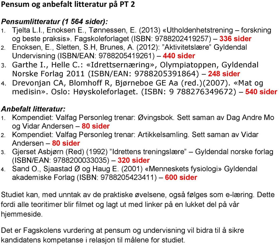 : «Idrettsernæring», Olympiatoppen, Gyldendal Norske Forlag 2011 (ISBN/EAN: 9788205391864) 248 sider 4. Drevonjan CA, Blomhoff R, Bjørneboe GE Aa (red.)(2007). «Mat og medisin».