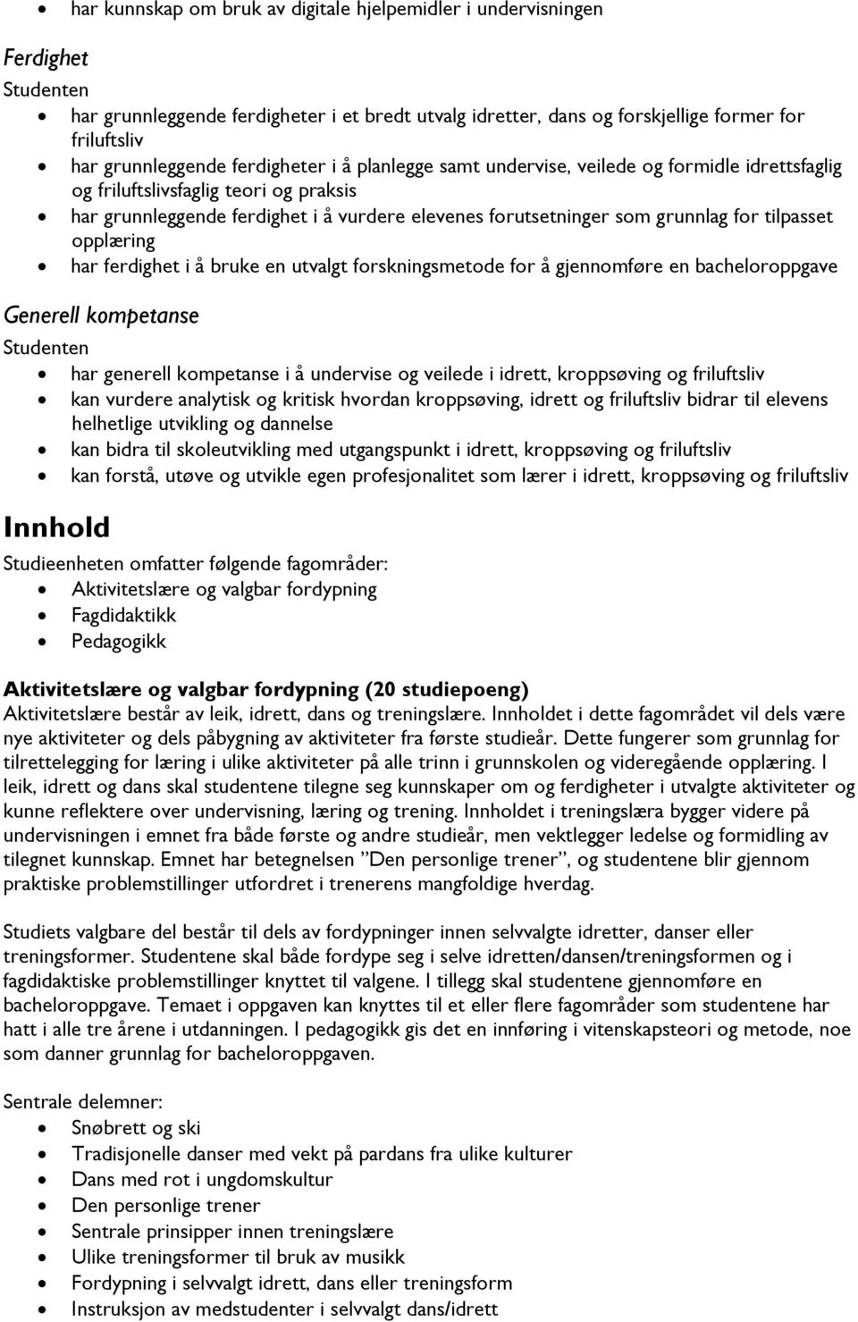 grunnlag for tilpasset opplæring har ferdighet i å bruke en utvalgt forskningsmetode for å gjennomføre en bacheloroppgave Generell kompetanse Studenten har generell kompetanse i å undervise og