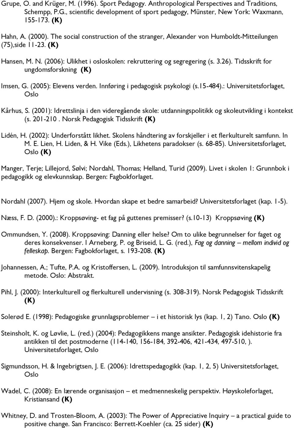 Tidsskrift for ungdomsforskning (K) Imsen, G. (2005): Elevens verden. Innføring i pedagogisk psykologi (s.15-484).: Universitetsforlaget, Oslo Kårhus, S.
