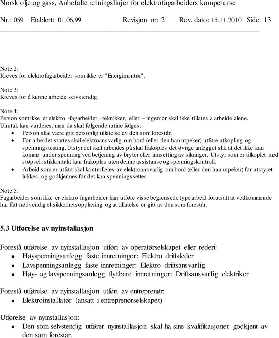 Unntak kan vurderes, men da skal følgende rutine følges: Person skal være gitt personlig tillatelse av den som forestår.