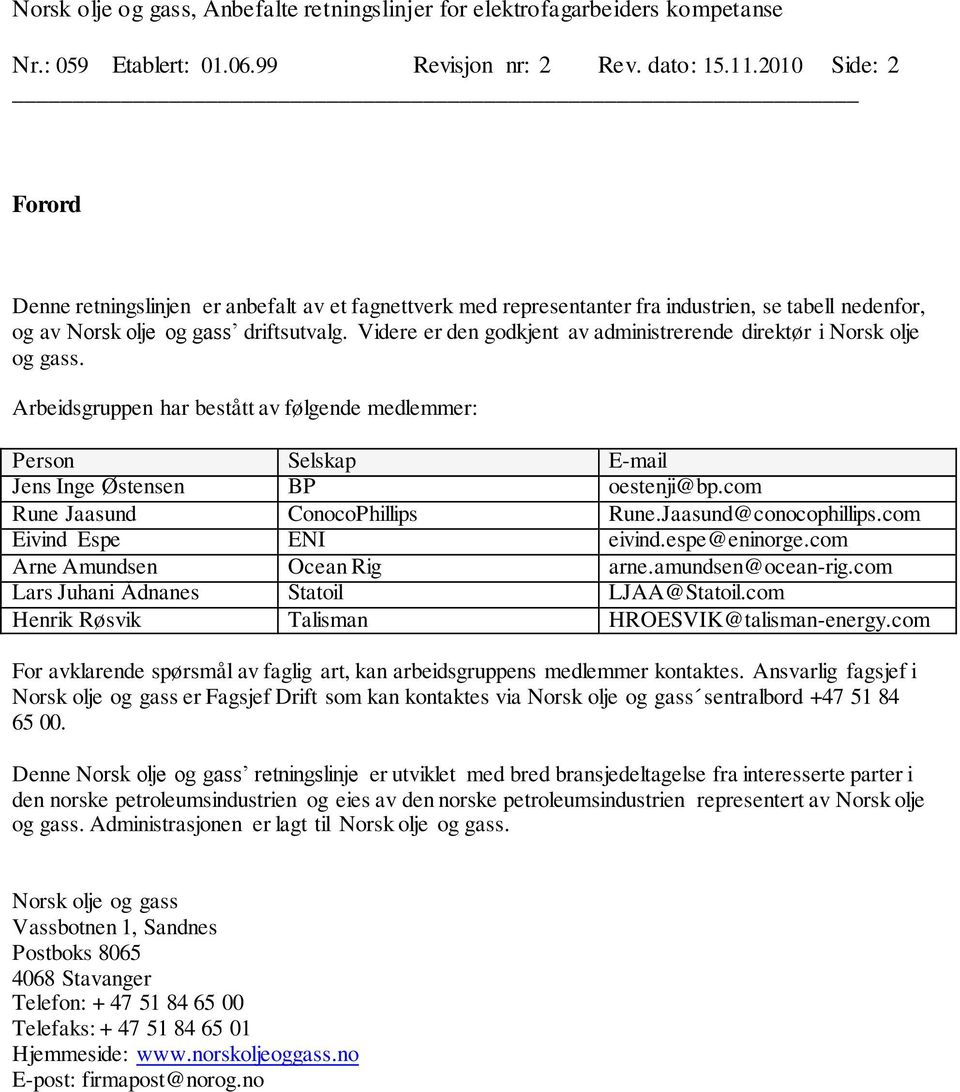 Videre er den godkjent av administrerende direktør i Norsk olje og gass. Arbeidsgruppen har bestått av følgende medlemmer: Person Selskap E-mail Jens Inge Østensen BP oestenji@bp.