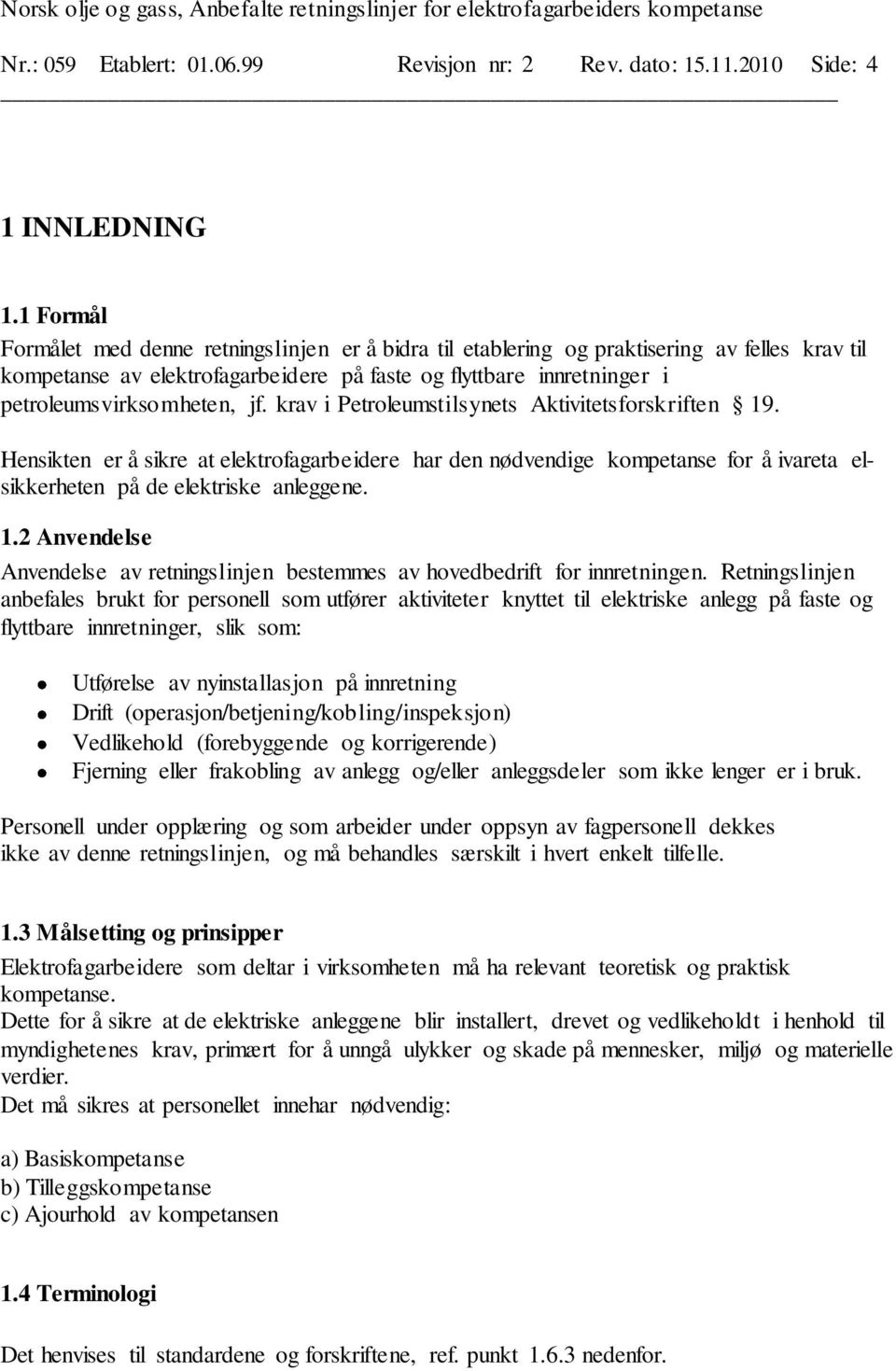 jf. krav i Petroleumstilsynets Aktivitetsforskriften 19. Hensikten er å sikre at elektrofagarbeidere har den nødvendige kompetanse for å ivareta elsikkerheten på de elektriske anleggene. 1.2 Anvendelse Anvendelse av retningslinjen bestemmes av hovedbedrift for innretningen.