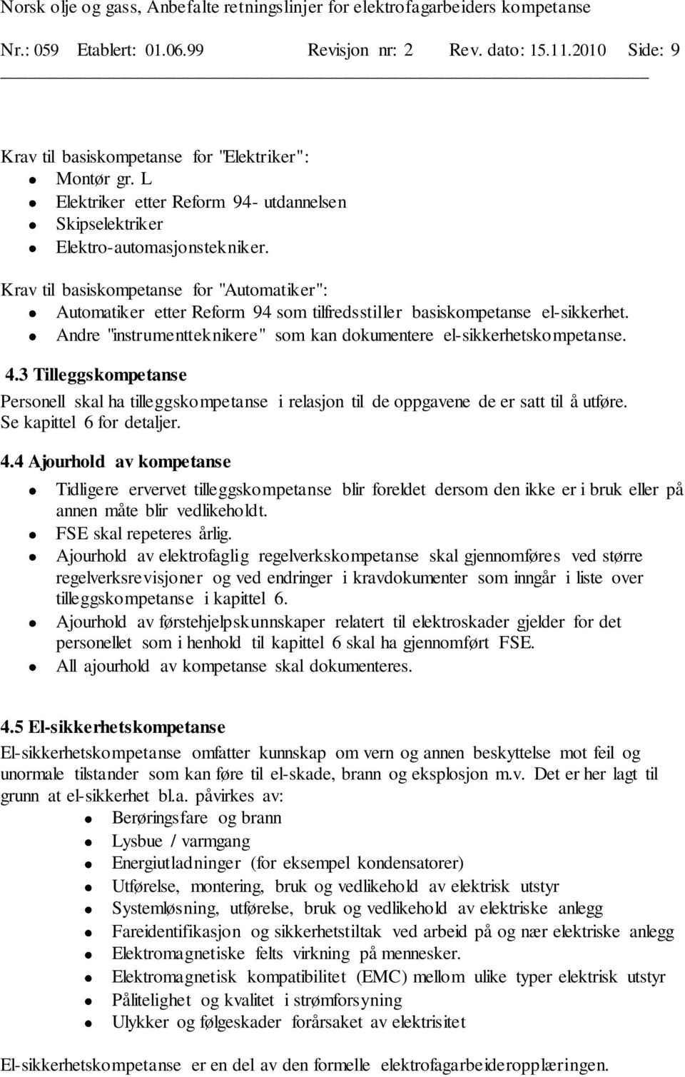 Krav til basiskompetanse for "Automatiker": Automatiker etter Reform 94 som tilfredsstiller basiskompetanse el-sikkerhet. Andre "instrumentteknikere" som kan dokumentere el-sikkerhetskompetanse. 4.