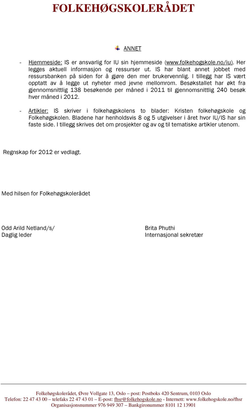 Besøkstallet har økt fra gjennomsnittlig 138 besøkende per måned i 2011 til gjennomsnittlig 240 besøk hver måned i 2012.