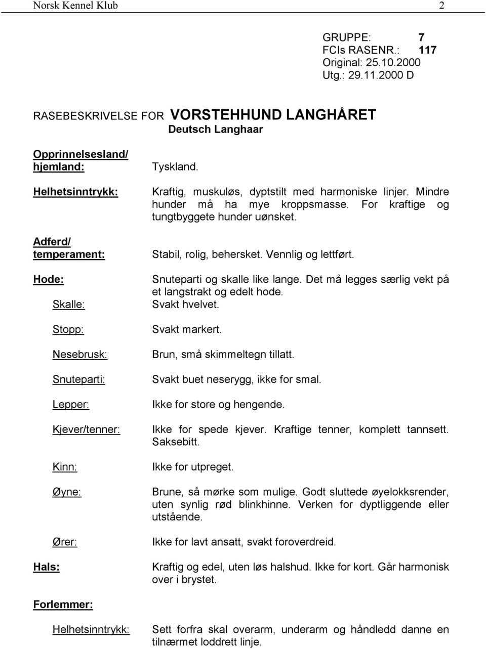 2000 D RASEBESKRIVELSE FOR VORSTEHHUND LANGHÅRET Deutsch Langhaar Opprinnelsesland/ hjemland: Helhetsinntrykk: Adferd/ temperament: Hode: Hals: Skalle: Stopp: Nesebrusk: Snuteparti: Lepper: