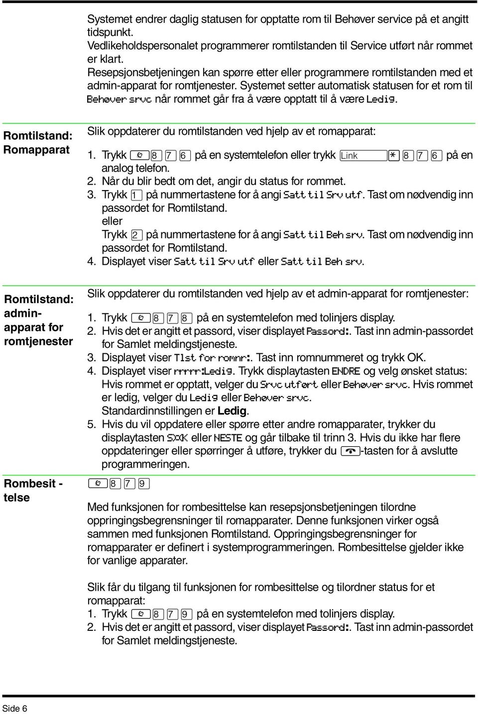 Systemet setter automatisk statusen for et rom til Behøver srvc når rommet går fra å være opptatt til å være Ledig.