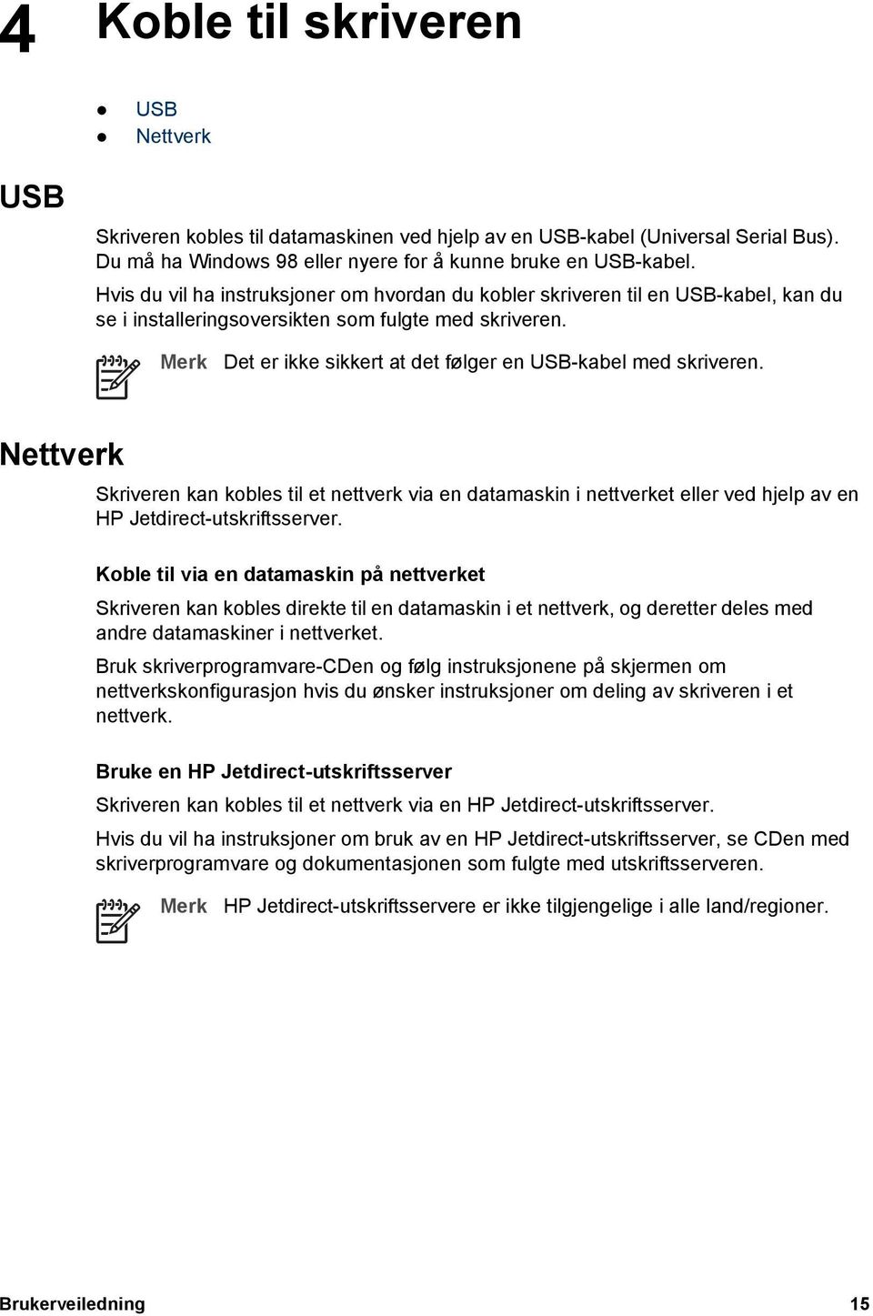 Merk Det er ikke sikkert at det følger en USB-kabel med skriveren. Nettverk Skriveren kan kobles til et nettverk via en datamaskin i nettverket eller ved hjelp av en HP Jetdirect-utskriftsserver.