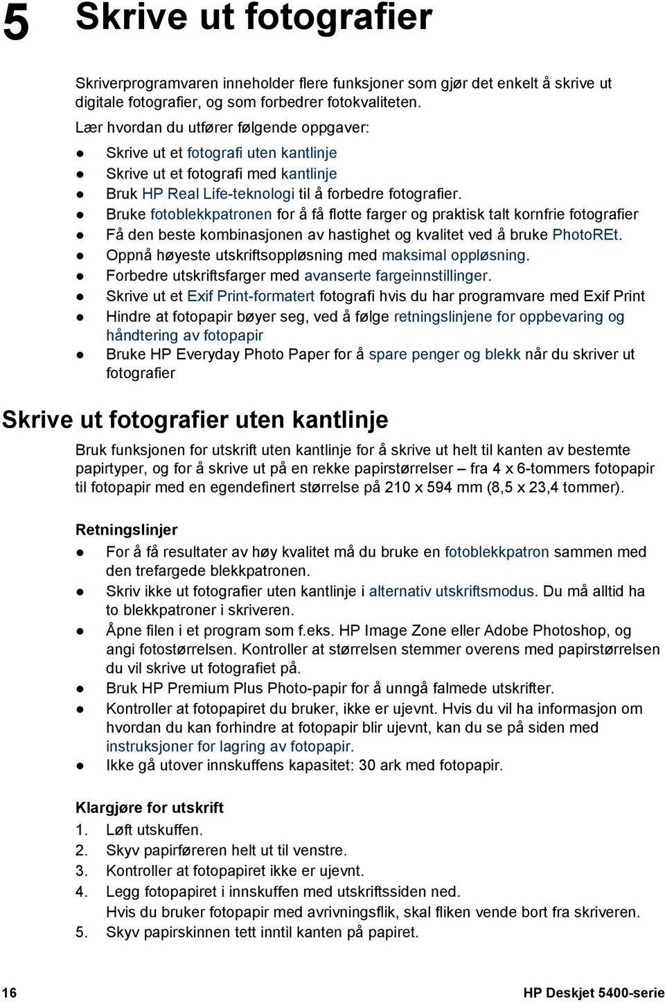 Bruke fotoblekkpatronen for å få flotte farger og praktisk talt kornfrie fotografier Få den beste kombinasjonen av hastighet og kvalitet ved å bruke PhotoREt.