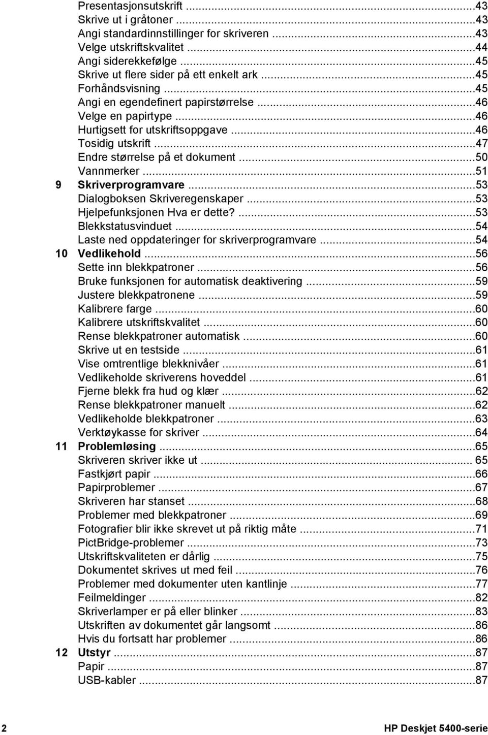 ..51 9 Skriverprogramvare...53 Dialogboksen Skriveregenskaper...53 Hjelpefunksjonen Hva er dette?...53 Blekkstatusvinduet...54 Laste ned oppdateringer for skriverprogramvare...54 10 Vedlikehold.