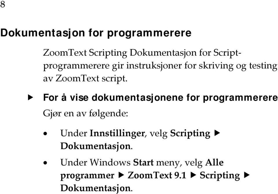 For å vise dokumentasjonene for programmerere Gjør en av følgende: Under Innstillinger,