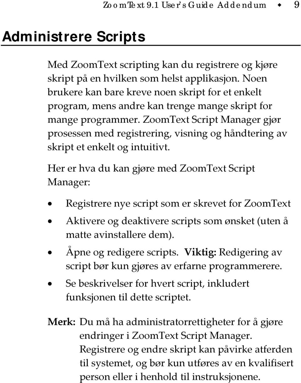 ZoomText Script Manager gjør prosessen med registrering, visning og håndtering av skript et enkelt og intuitivt.