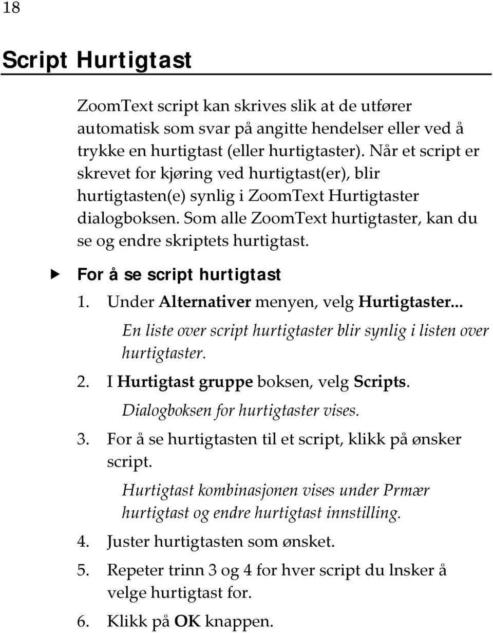 For å se script hurtigtast 1. Under Alternativer menyen, velg Hurtigtaster... En liste over script hurtigtaster blir synlig i listen over hurtigtaster. 2. I Hurtigtast gruppe boksen, velg Scripts.