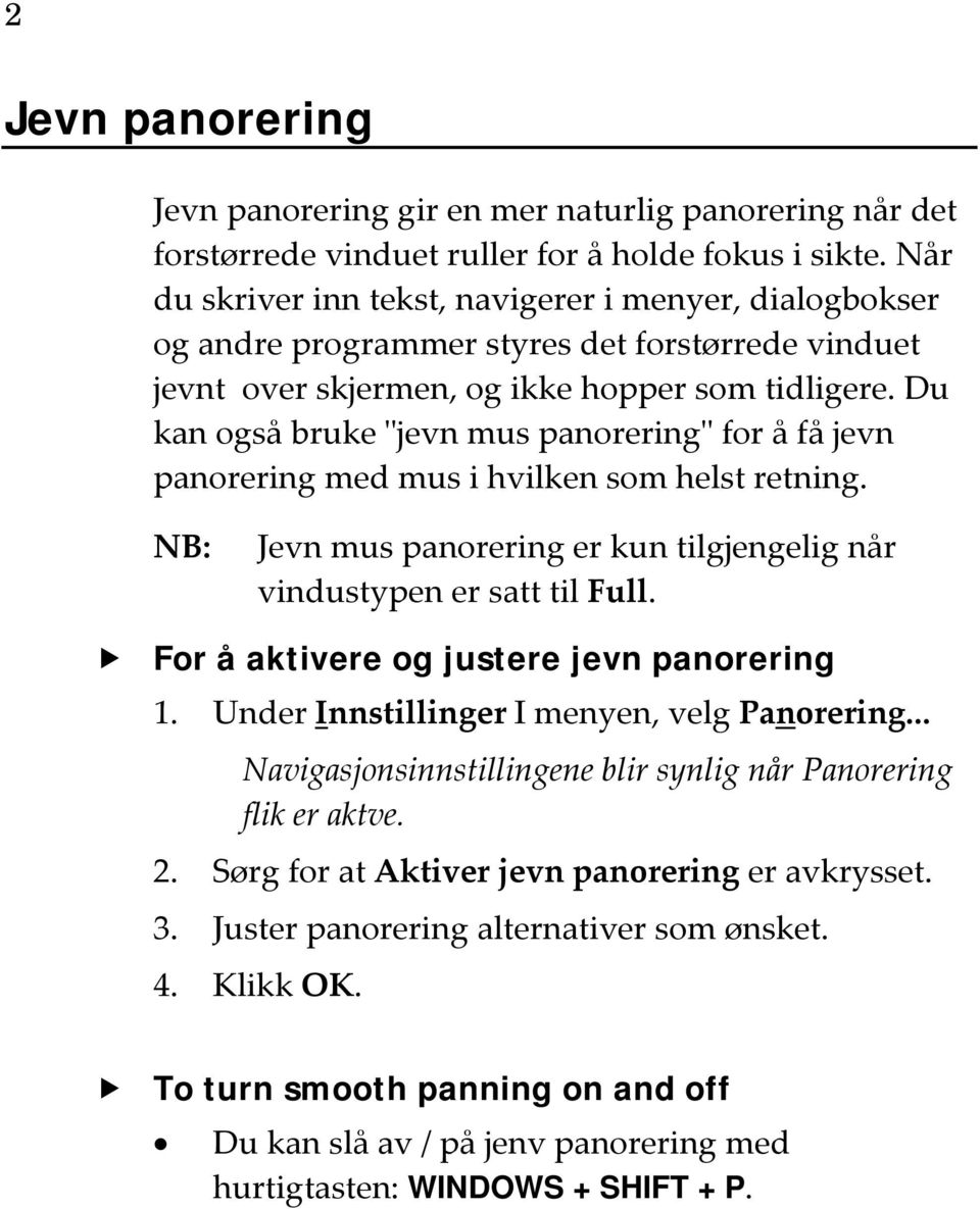 Du kan også bruke ʺjevn mus panoreringʺ for å få jevn panorering med mus i hvilken som helst retning. NB: Jevn mus panorering er kun tilgjengelig når vindustypen er satt til Full.