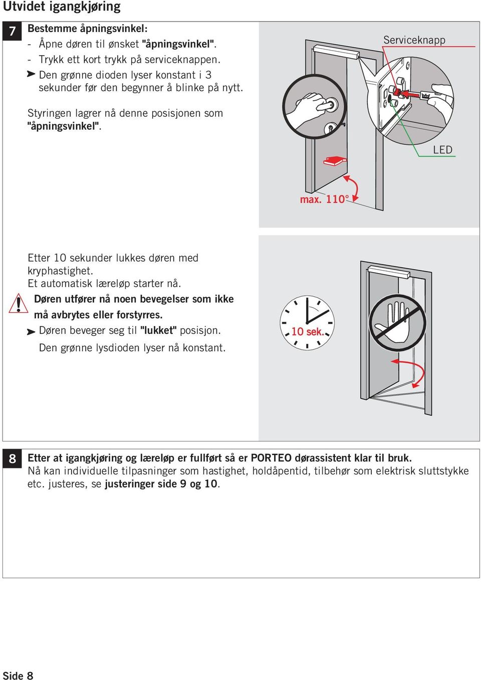 110 Etter 10 sekunder lukkes døren med kryphastighet. Et automatisk læreløp starter nå. Døren utfører nå noen bevegelser som ikke må avbrytes eller forstyrres.