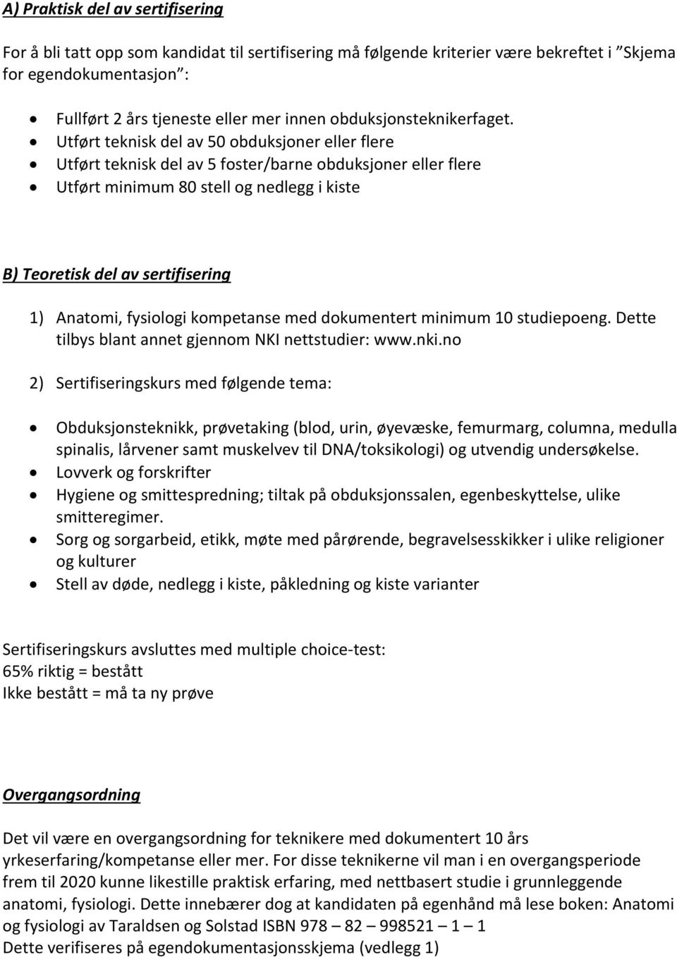 Utført teknisk del av 50 obduksjoner eller flere Utført teknisk del av 5 foster/barne obduksjoner eller flere Utført minimum 80 stell og nedlegg i kiste B) Teoretisk del av sertifisering 1) Anatomi,