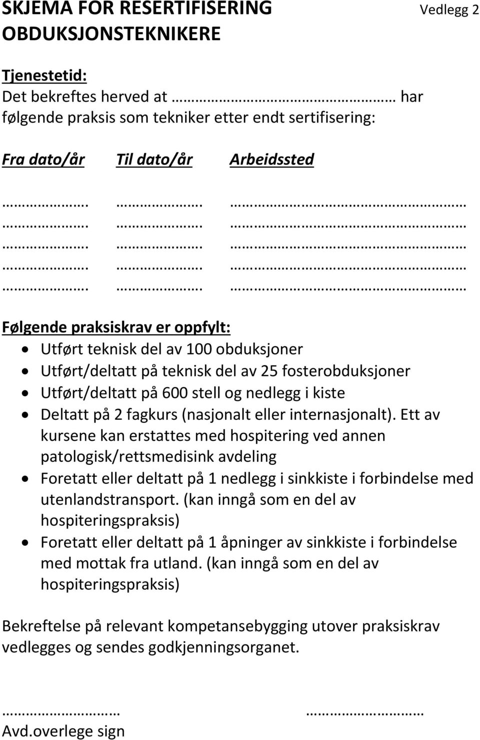 eller internasjonalt). Ett av kursene kan erstattes med hospitering ved annen patologisk/rettsmedisink avdeling Foretatt eller deltatt på 1 nedlegg i sinkkiste i forbindelse med utenlandstransport.