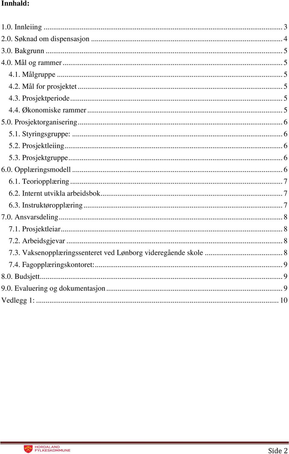 .. 7 6.2. Internt utvikla arbeidsbok... 7 6.3. Instruktøropplæring... 7 7.0. Ansvarsdeling... 8 7.1. Prosjektleiar... 8 7.2. Arbeidsgjevar... 8 7.3. Vaksenopplæringssenteret ved Lønborg videregående skole.
