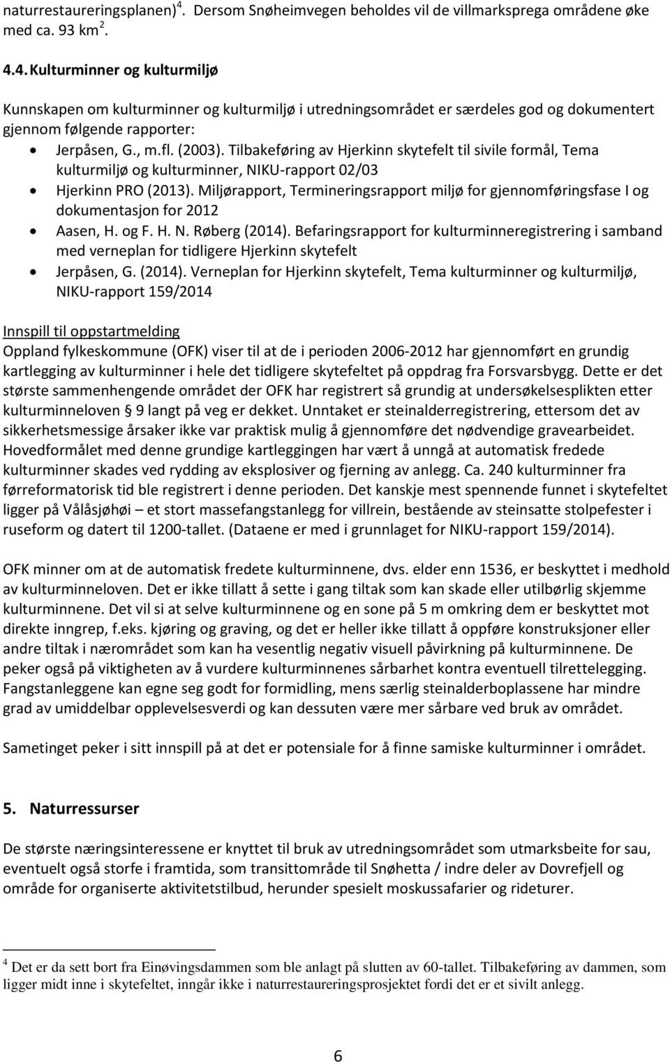 Miljørapport, Termineringsrapport miljø for gjennomføringsfase I og dokumentasjon for 2012 Aasen, H. og F. H. N. Røberg (2014).