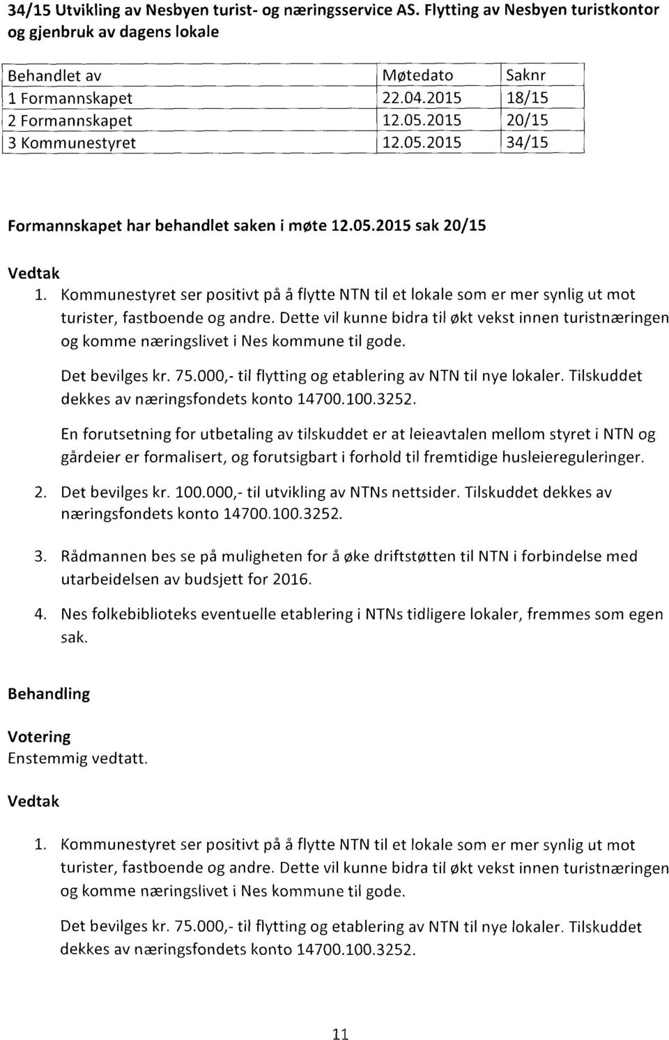 Dette vil kunne bidra til økt vekst innen turistnæringen og komme næringslivet i Nes kommune til gode. Det bevilges kr. 75.000,- til flytting og etablering av NTN til nye lokaler.