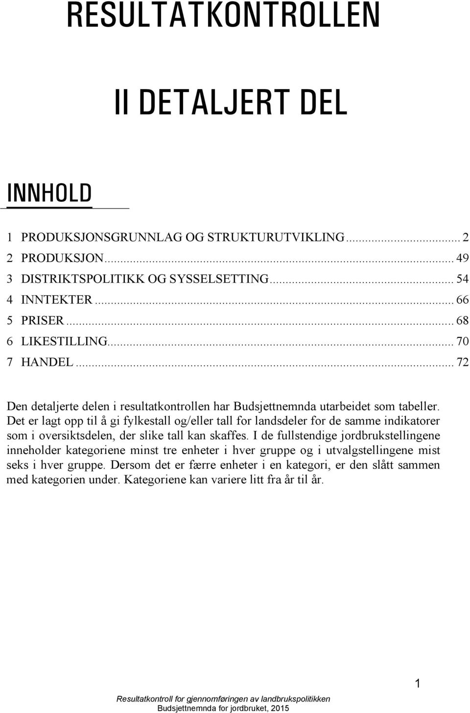 Det er lagt opp til å gi fylkestall og/eller tall for landsdeler for de samme indikatorer som i oversiktsdelen, der slike tall kan skaffes.