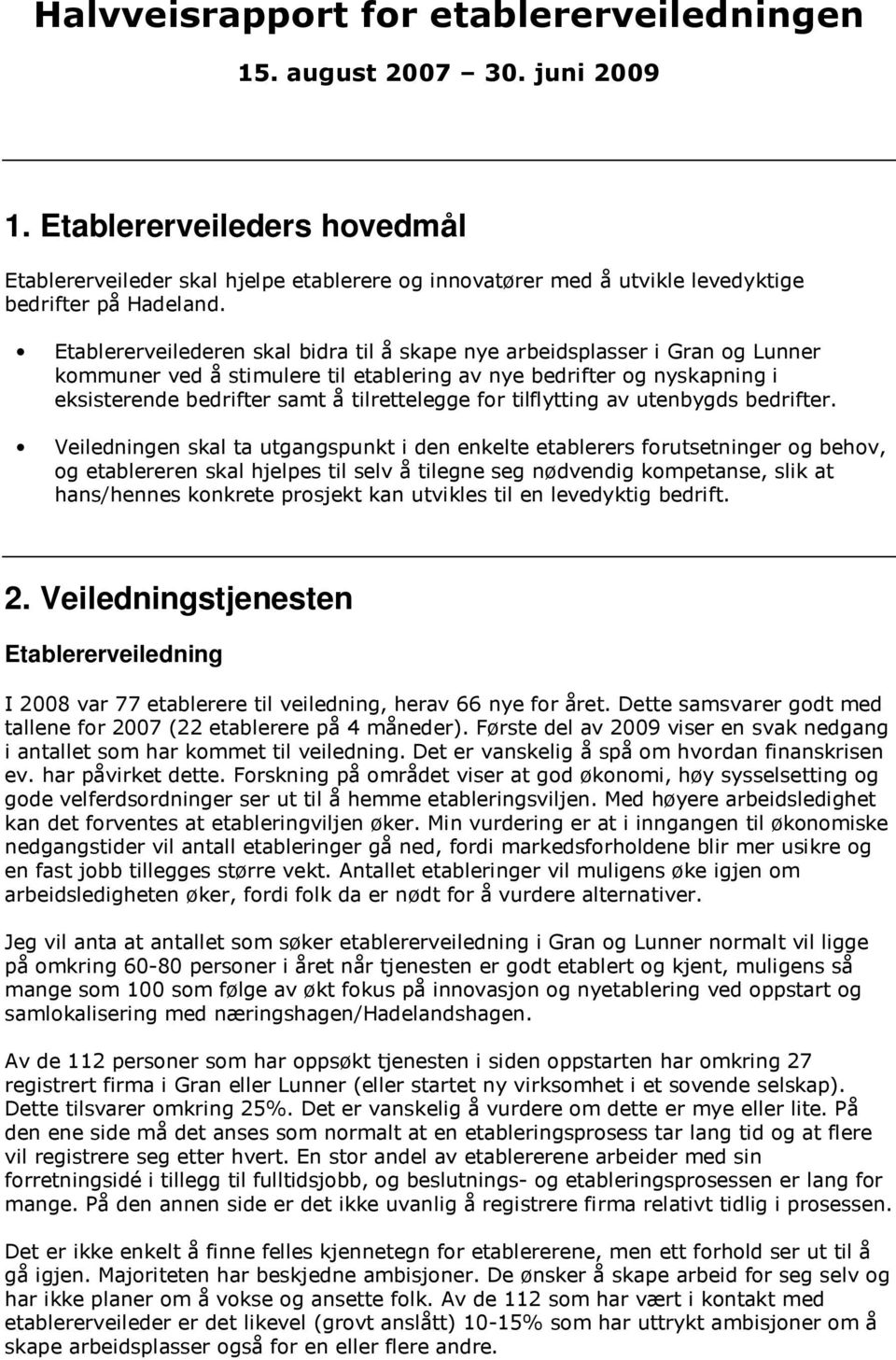 Etablererveilederen skal bidra til å skape nye arbeidsplasser i Gran og Lunner kommuner ved å stimulere til etablering av nye bedrifter og nyskapning i eksisterende bedrifter samt å tilrettelegge for