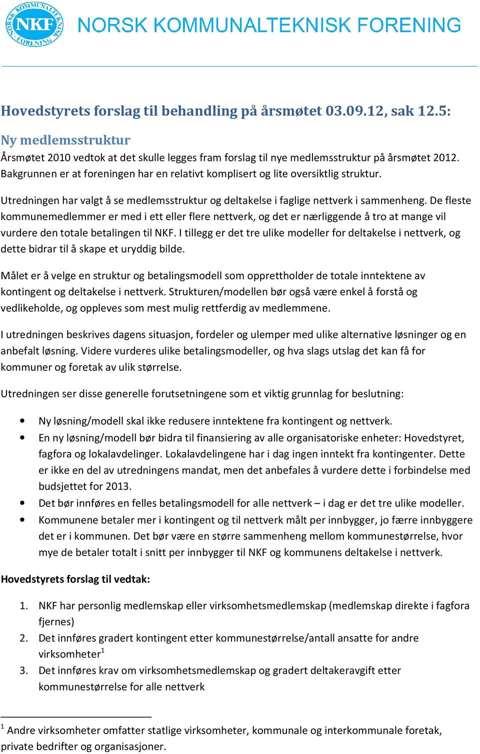 De fleste kommunemedlemmer er med i ett eller flere nettverk, og det er nærliggende å tro at mange vil vurdere den totale betalingen til NKF.