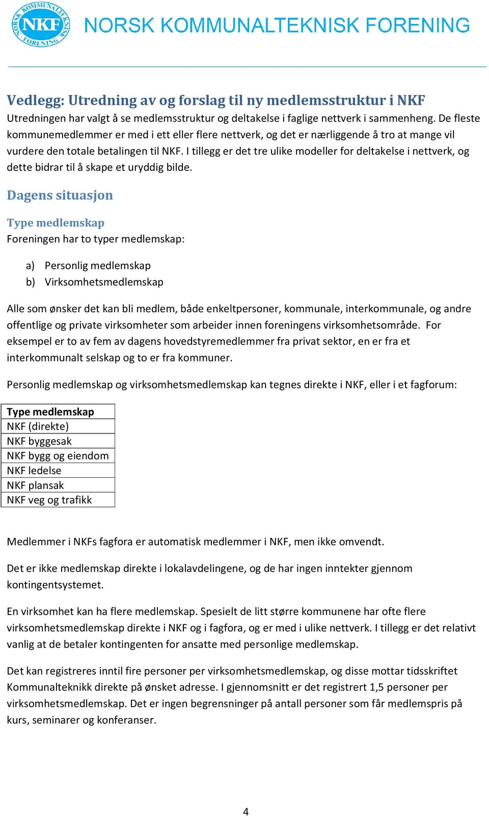 I tillegg er det tre ulike modeller for deltakelse i nettverk, og dette bidrar til å skape et uryddig bilde.