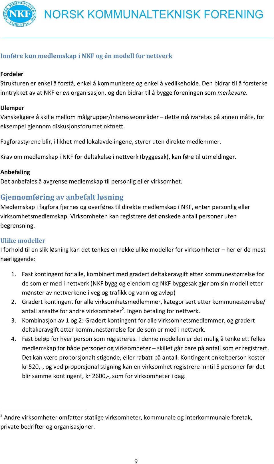 Ulemper Vanskeligere å skille mellom målgrupper/interesseområder dette må ivaretas på annen måte, for eksempel gjennom diskusjonsforumet nkfnett.