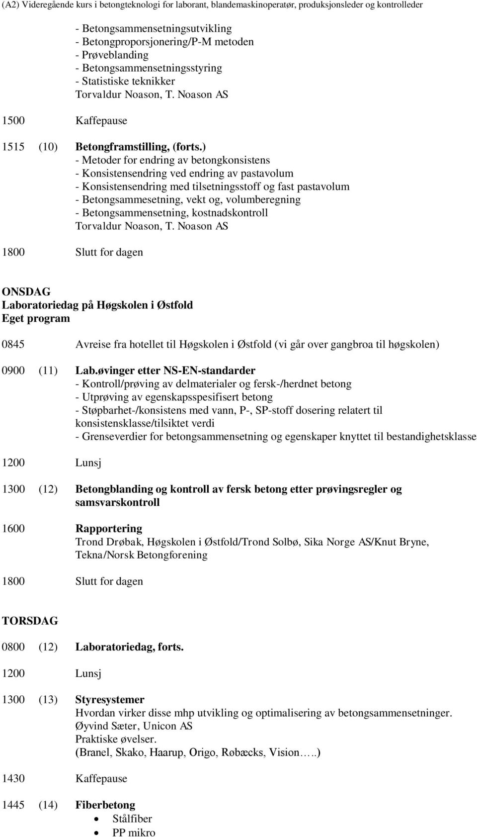 Betongsammensetning, kostnadskontroll 1800 Slutt for dagen ONSDAG Laboratoriedag på Høgskolen i Østfold Eget program 0845 Avreise fra hotellet til Høgskolen i Østfold (vi går over gangbroa til