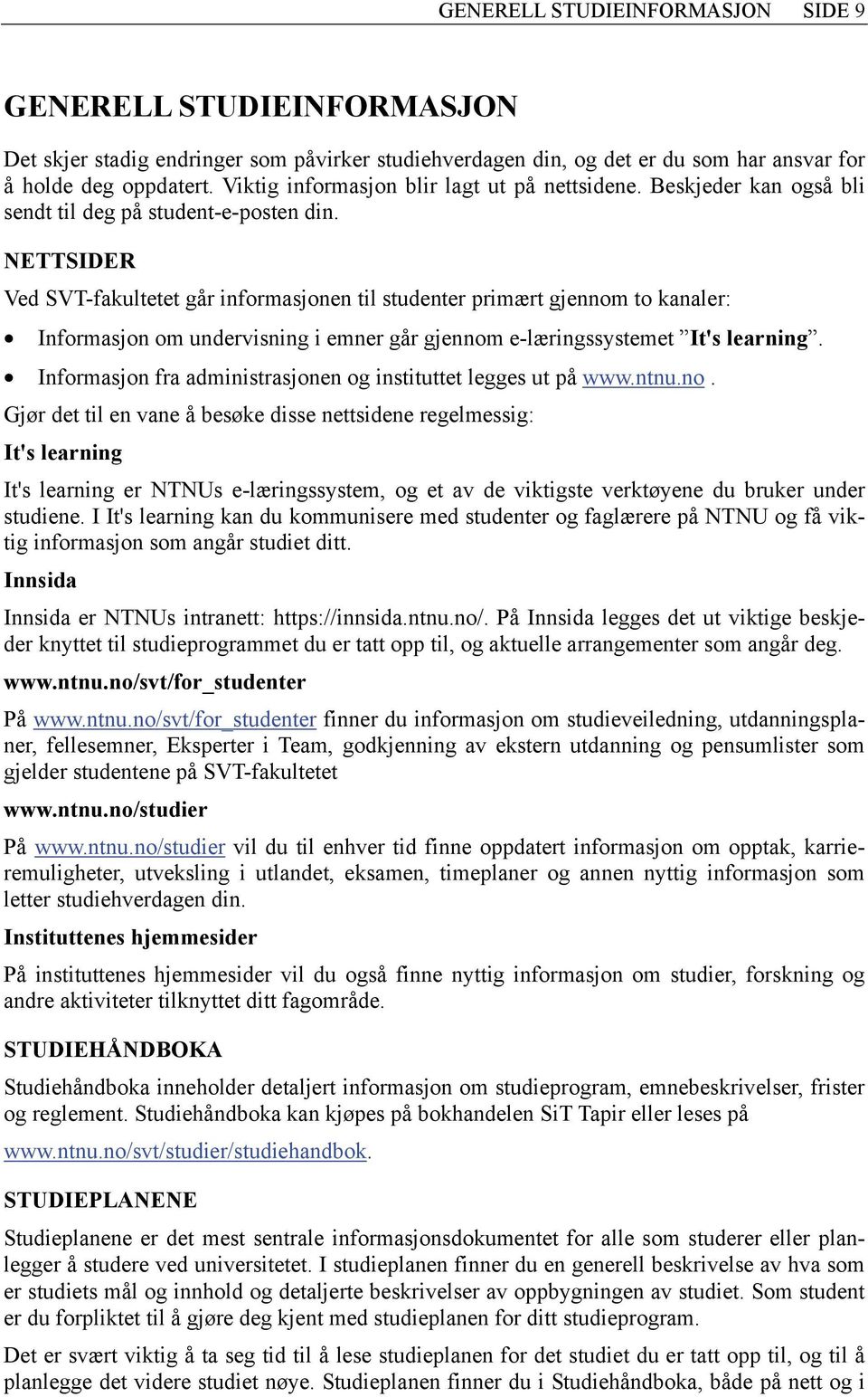 NETTSIDER Ved SVT-fakultetet går informasjonen til studenter primært gjennom to kanaler: Informasjon om undervisning i emner går gjennom e-læringssystemet It's learning.