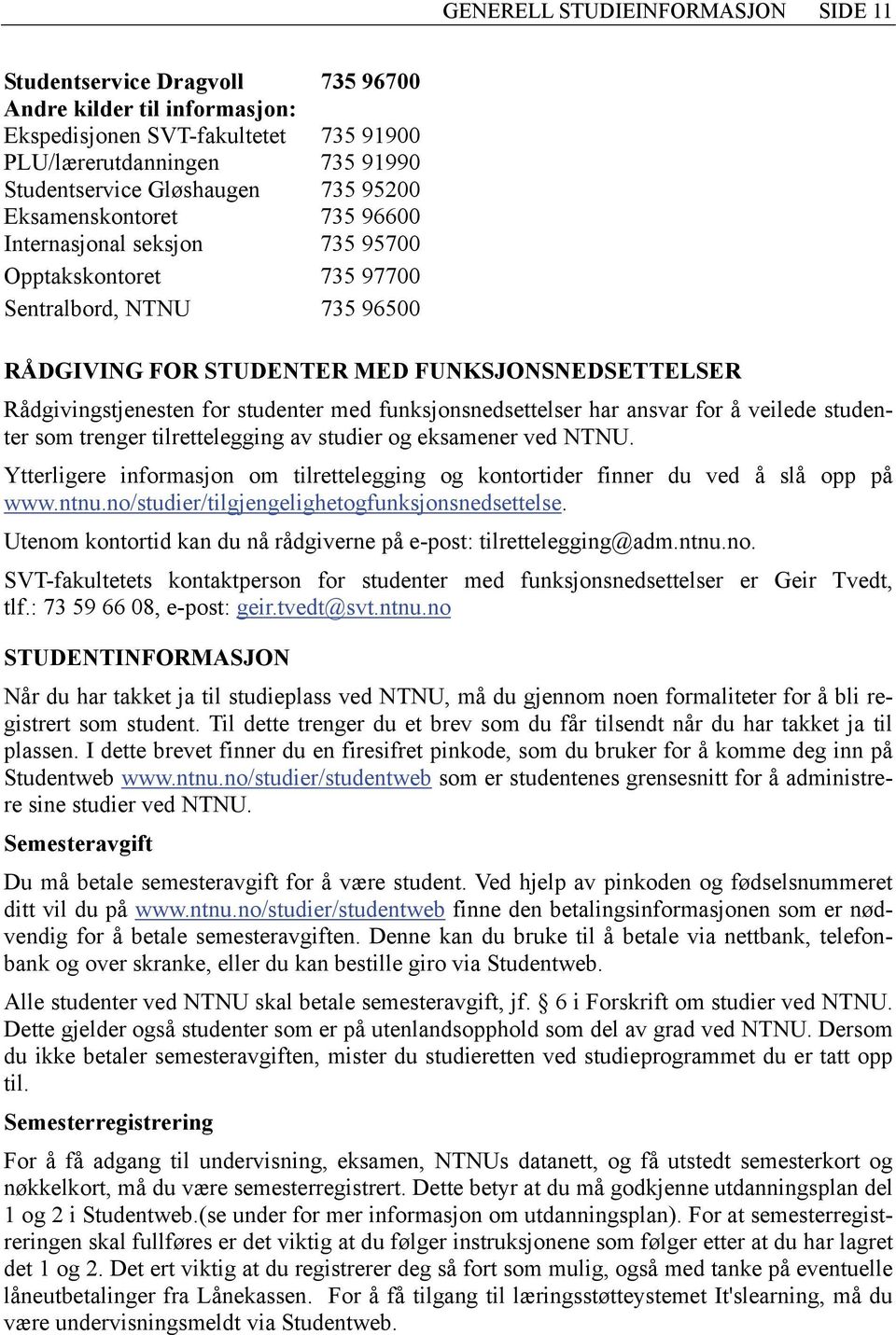 funksjonsnedsettelser har ansvar for å veilede studenter som trenger tilrettelegging av studier og eksamener ved NTNU.