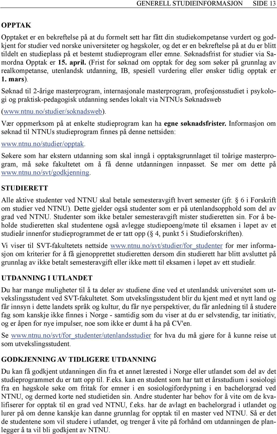 (Frist for søknad om opptak for deg som søker på grunnlag av realkompetanse, utenlandsk utdanning, IB, spesiell vurdering eller ønsker tidlig opptak er 1. mars).