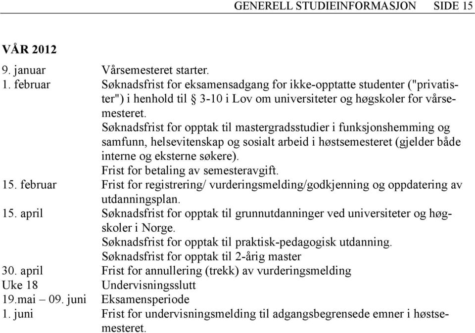 Frist for betaling av semesteravgift. 15. februar Frist for registrering/ vurderingsmelding/godkjenning og oppdatering av utdanningsplan. 15. april Søknadsfrist for opptak til grunnutdanninger ved universiteter og høgskoler i Norge.