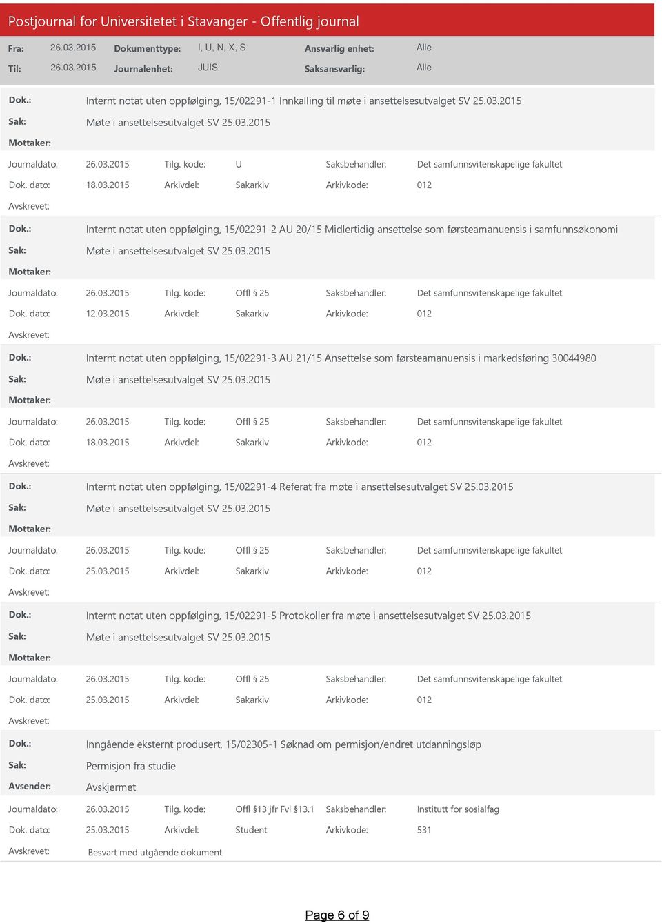 dato: 18.03.2015 Arkivdel: Sakarkiv Internt notat uten oppfølging, 15/02291-4 Referat fra møte i ansettelsesutvalget SV 25.03.2015 Internt notat uten oppfølging, 15/02291-5 Protokoller fra møte i ansettelsesutvalget SV 25.