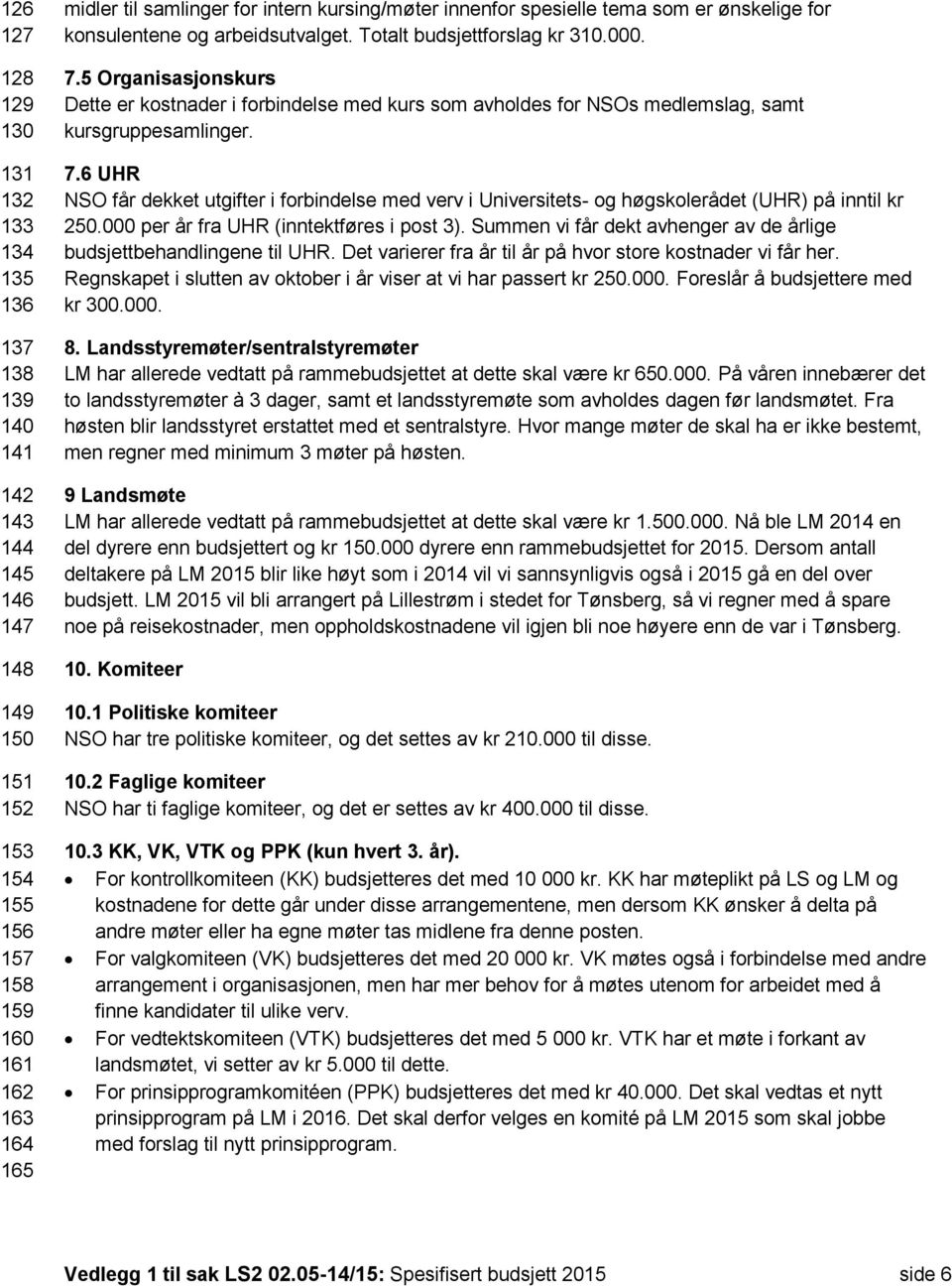 5 Organisasjonskurs Dette er kostnader i forbindelse med kurs som avholdes for NSOs medlemslag, samt kursgruppesamlinger. 7.