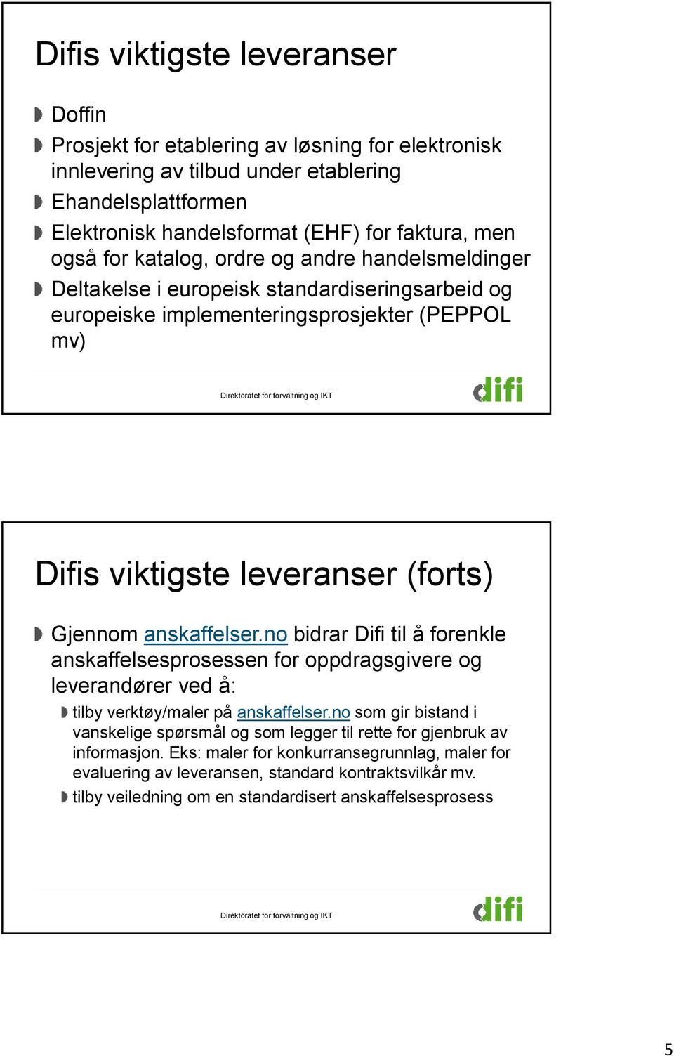 anskaffelser.no bidrar Difi til å forenkle anskaffelsesprosessen for oppdragsgivere og leverandører ved å: tilby verktøy/maler på anskaffelser.