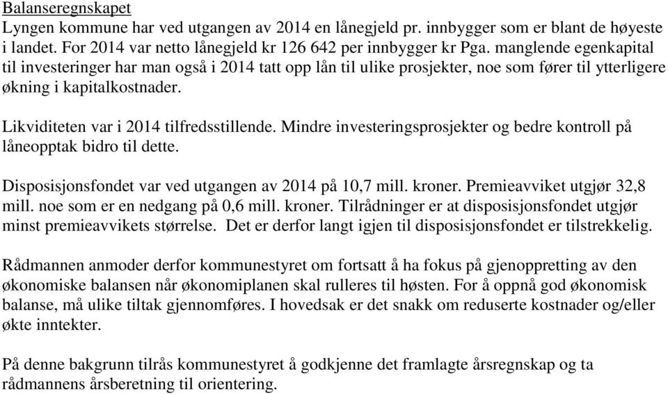 Mindre investeringsprosjekter og bedre kontroll på låneopptak bidro til dette. Disposisjonsfondet var ved utgangen av 2014 på 10,7 mill. kroner. Premieavviket utgjør 32,8 mill.