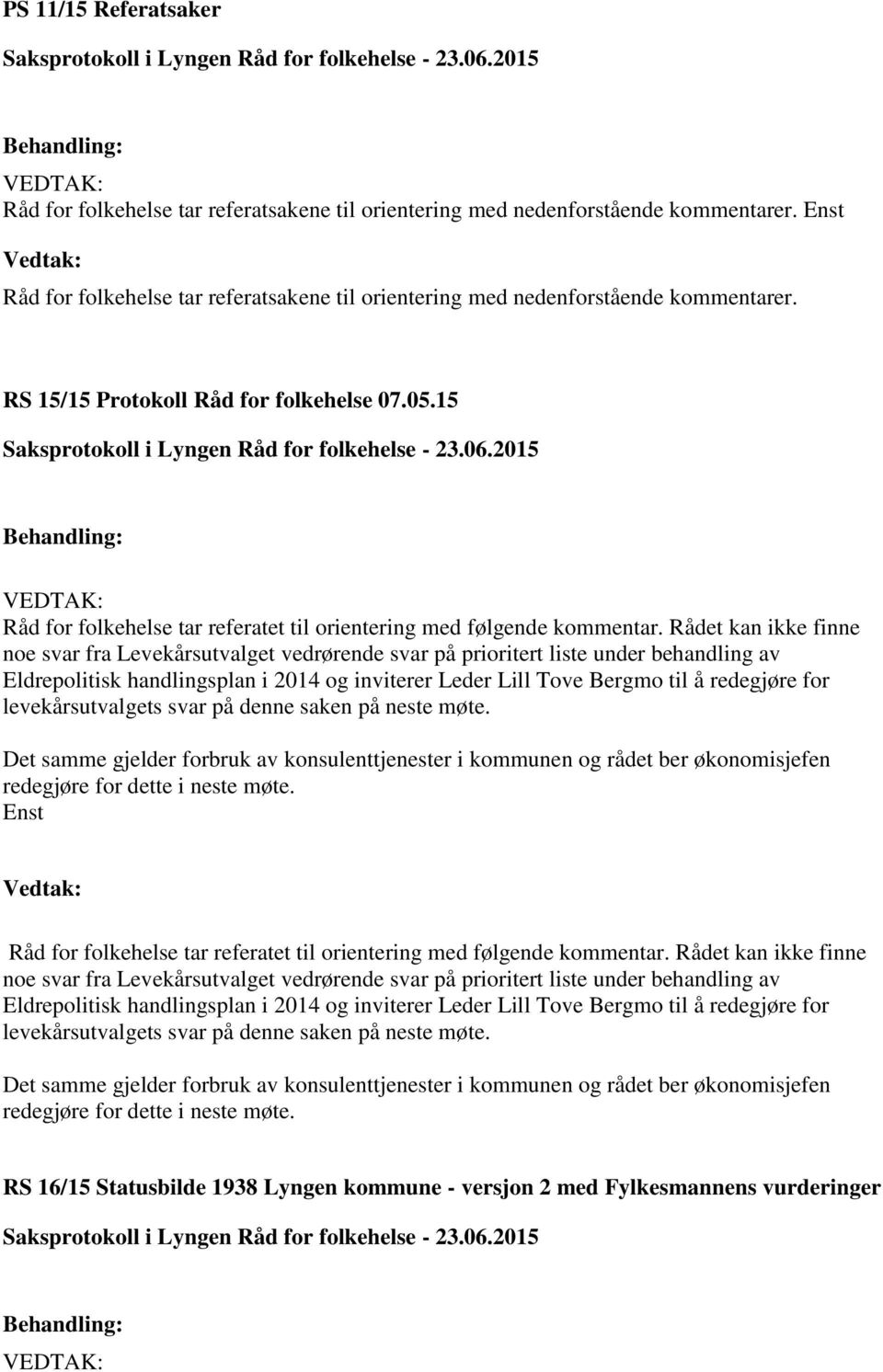 Rådet kan ikke finne noe svar fra Levekårsutvalget vedrørende svar på prioritert liste under behandling av Eldrepolitisk handlingsplan i 2014 og inviterer Leder Lill Tove Bergmo til å redegjøre for