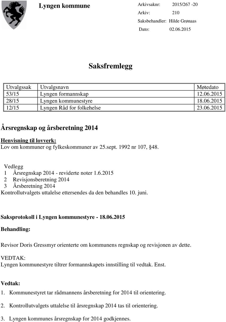 Vedlegg 1 Årsregnskap 2014 - reviderte noter 1.6.2015 2 Revisjonsberetning 2014 3 Årsberetning 2014 Kontrollutvalgets uttalelse ettersendes da den behandles 10. juni.