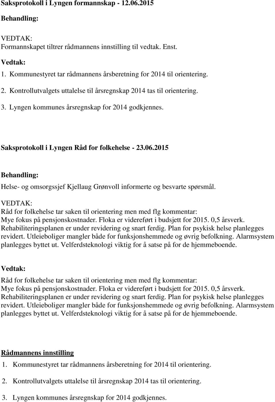 Helse- og omsorgssjef Kjellaug Grønvoll informerte og besvarte spørsmål. Råd for folkehelse tar saken til orientering men med flg kommentar: Mye fokus på pensjonskostnader.