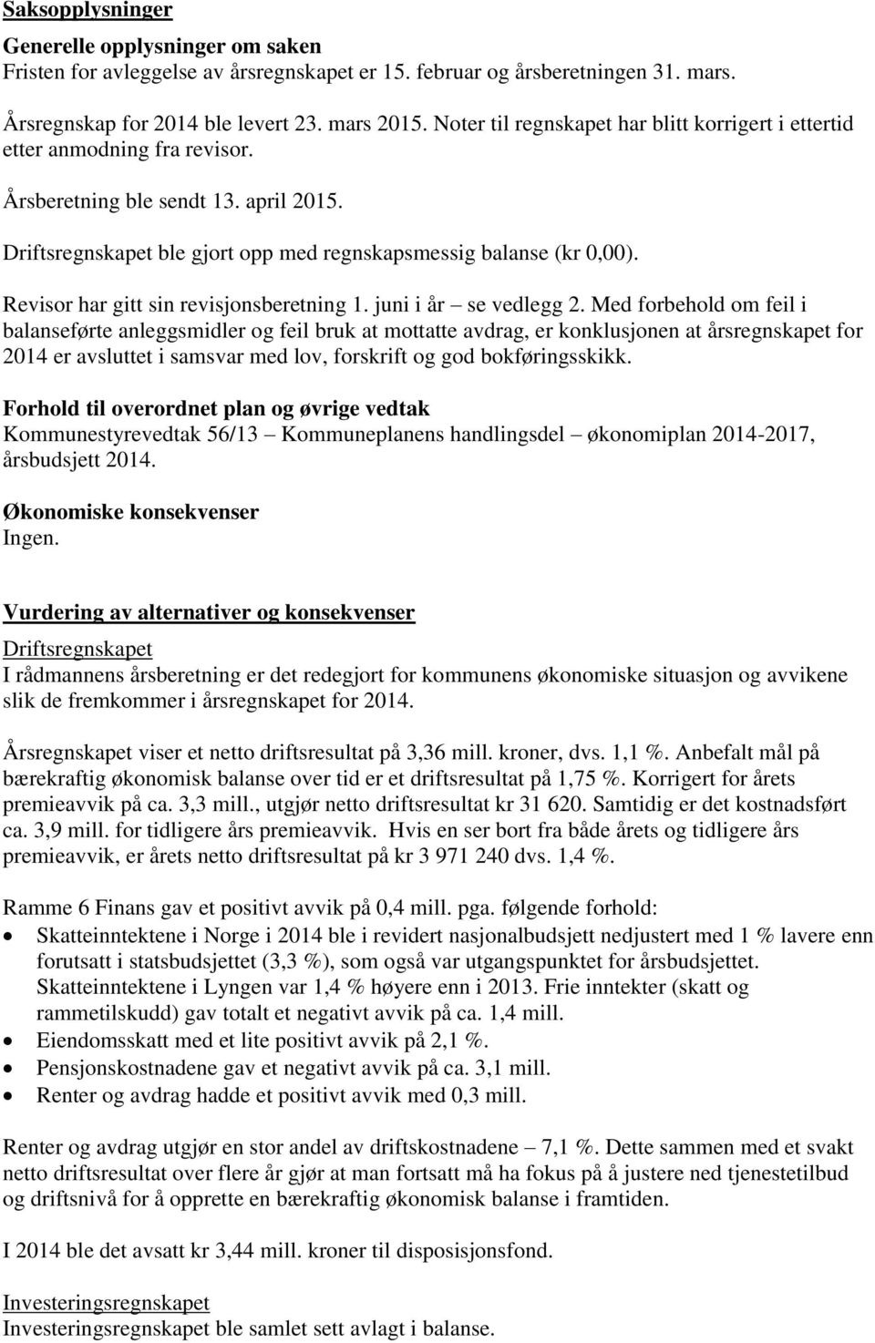 Revisor har gitt sin revisjonsberetning 1. juni i år se vedlegg 2.