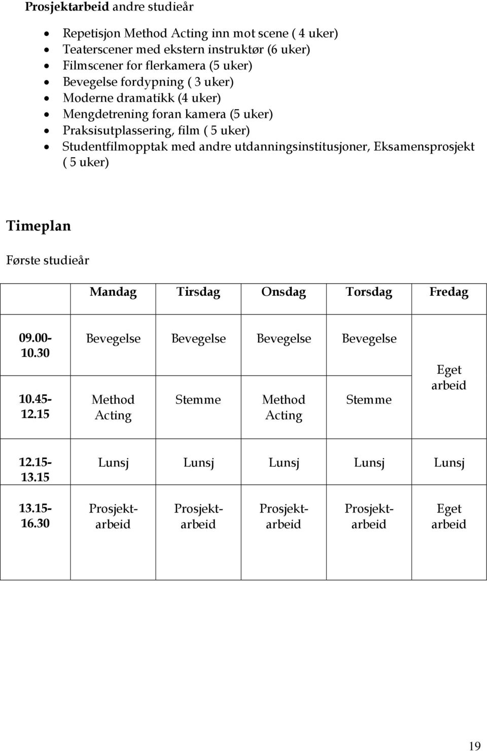 utdanningsinstitusjoner, Eksamensprosjekt ( 5 uker) Timeplan Første studieår Mandag Tirsdag Onsdag Torsdag Fredag 09.00-10.30 10.45-12.