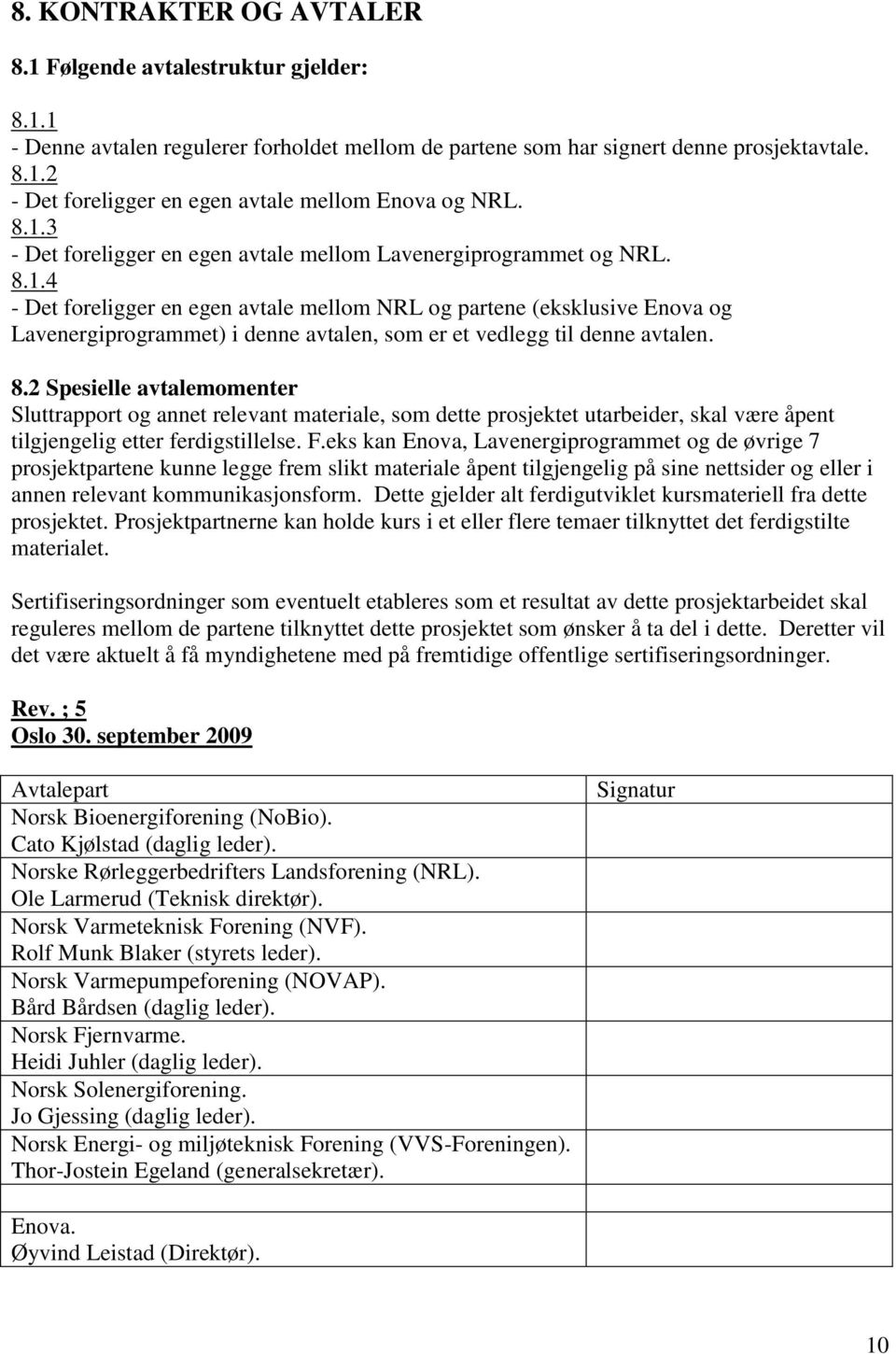 8.2 Spesielle avtalemomenter Sluttrapport og annet relevant materiale, som dette prosjektet utarbeider, skal være åpent tilgjengelig etter ferdigstillelse. F.