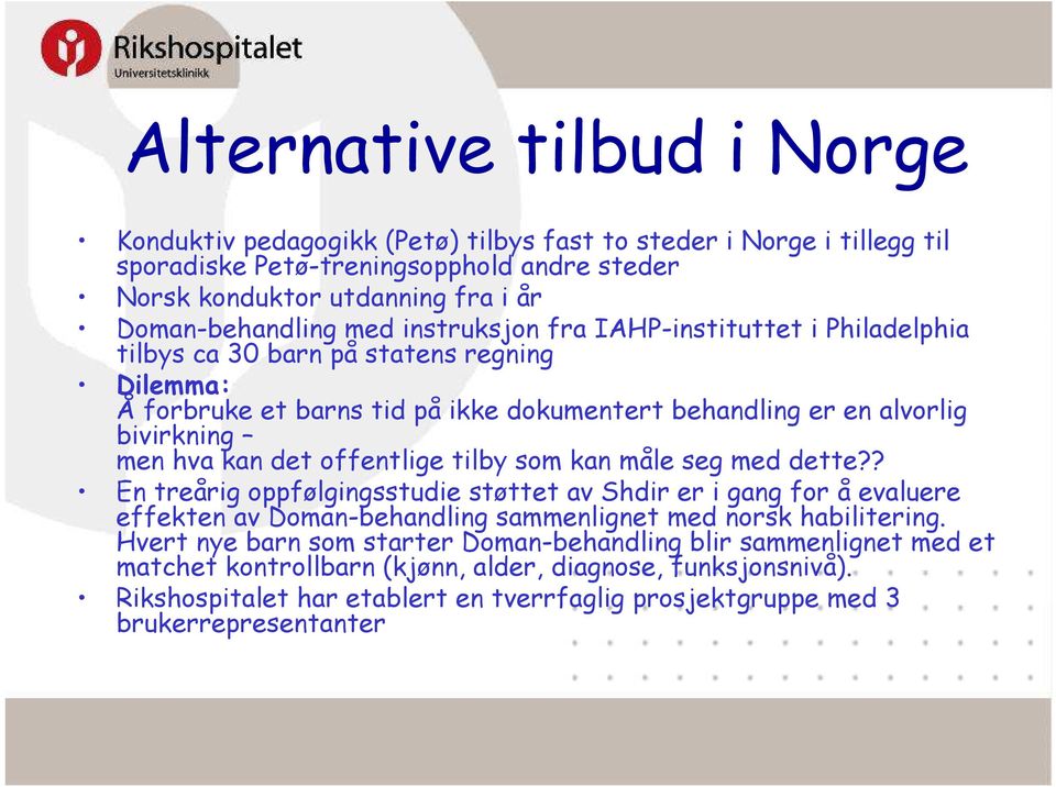 offentlige tilby som kan måle seg med dette?? En treårig oppfølgingsstudie støttet av Shdir er i gang for å evaluere effekten av Doman-behandling sammenlignet med norsk habilitering.