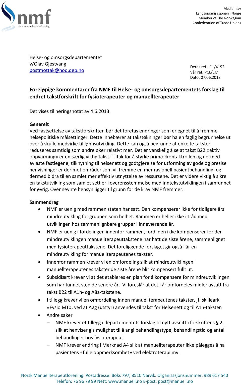 6.2013. Generelt Ved fastsettelse av takstforskriften bør det foretas endringer som er egnet til å fremme helsepolitiske målsettinger.