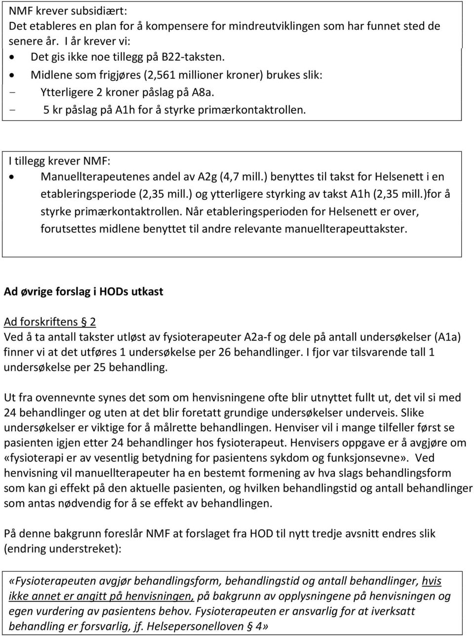 I tillegg krever NMF: Manuellterapeutenes andel av A2g (4,7 mill.) benyttes til takst for Helsenett i en etableringsperiode (2,35 mill.) og ytterligere styrking av takst A1h (2,35 mill.