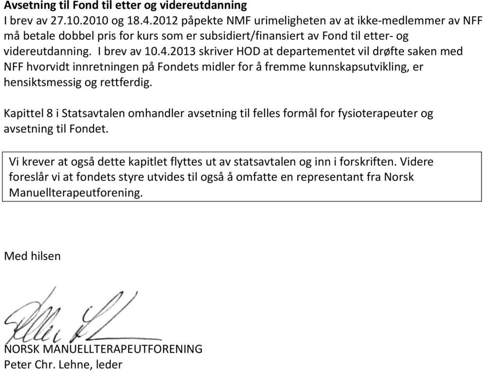 2013 skriver HOD at departementet vil drøfte saken med NFF hvorvidt innretningen på Fondets midler for å fremme kunnskapsutvikling, er hensiktsmessig og rettferdig.