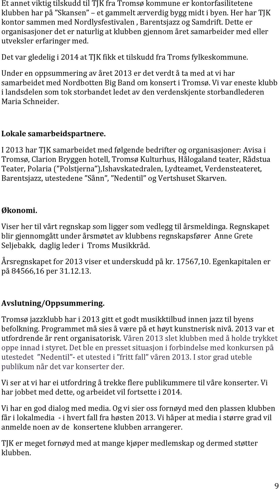 Det var gledelig i 2014 at TJK fikk et tilskudd fra Troms fylkeskommune. Under en oppsummering av året 2013 er det verdt å ta med at vi har samarbeidet med Nordbotten Big Band om konsert i Tromsø.